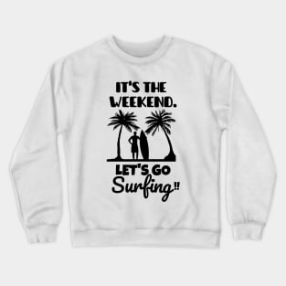 It's the weekend. Let's go surfing! Crewneck Sweatshirt